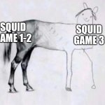 i have no words... | SQUID GAME 1-2; SQUID GAME 3 | image tagged in horse drawing,squid game,spoiler alert,memes,why,so sad | made w/ Imgflip meme maker