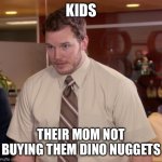 Afraid To Ask Andy | KIDS; THEIR MOM NOT BUYING THEM DINO NUGGETS | image tagged in memes,afraid to ask andy | made w/ Imgflip meme maker
