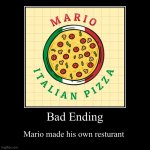 Mario’s Italian Pizza | Bad Ending | Mario made his own restaurant | image tagged in funny,demotivationals | made w/ Imgflip demotivational maker