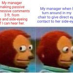 MY TOXIC MANAGER | My manager when I turn around in my chair to give direct eye contact to her side-eye. My manager making passive aggressive comments 3 ft. from me and side-eyeing if I can hear her. | image tagged in memes,monkey puppet | made w/ Imgflip meme maker