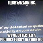 Roblox Anti-Piracy | FURRY WARNING; WE’VE DETECTED A SUSPICIOUS FURRY IN YOUR HOUSE | image tagged in roblox anti-piracy | made w/ Imgflip meme maker