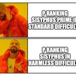 This is something I honestly did, I can't even get to him in standard. | P RANKING SISYPHUS PRIME IN STANDARD DIFFICULTY. P RANKING SISYPHUS IN HARMLESS DIFFICULTY. | image tagged in no - yes | made w/ Imgflip meme maker