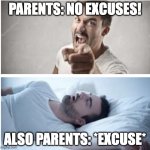 Also | PARENTS: NO EXCUSES! ALSO PARENTS: *EXCUSE* | image tagged in annoying | made w/ Imgflip meme maker