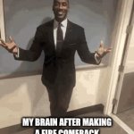 a clever title for your gif | MY BRAIN AFTER MAKING A FIRE COMEBACK HOURS AFTER AN ARGUMENT I HAD | image tagged in gifs,brain | made w/ Imgflip video-to-gif maker