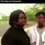 Bro borrowed it permanently | That one friend: "Hey can I borrow it for a while?"
The thing he "borrowed": | image tagged in gifs,memes,funny,that one friend,disappearing kid,relatable | made w/ Imgflip video-to-gif maker