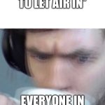 Oh no | *OPENS A DOOR TO LET AIR IN*; EVERYONE IN THE MARS BASE | image tagged in concerned sean intensifies | made w/ Imgflip meme maker
