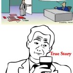 True Story Meme | image tagged in memes,true story,rage comics,shitpost,3 big balls looks like we playing tennis,please stop reading the tags | made w/ Imgflip meme maker