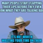 Poor Listeners | MANY PEOPLE START FLAPPING THIER LIPS BEFORE THEY EVEN KNOW WHAT THEY ARE TALKING ABOUT; IT'S NOT WORTH WASTING YOUR TIME ON THEM | image tagged in special kind of extra,special kind of stupid,people who don't know vs people who know,not listening,listen | made w/ Imgflip meme maker