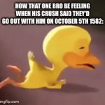 feel bad for bro | HOW THAT ONE BRO BE FEELING WHEN HIS CRUSH SAID THEY'D GO OUT WITH HIM ON OCTOBER 5TH 1582: | image tagged in gifs,funny,funny memes | made w/ Imgflip video-to-gif maker