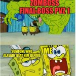 PvZ In A NutShell With Me And A Random Person Who Beat It. | ZOMBOSS FINAL BOSS PVZ 1; ME; SOMEONE WHO ALREADY BEAT HIM BEFORE | image tagged in spongebob squarepants scared but also not scared | made w/ Imgflip meme maker