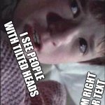 It’s a sixth sense | I SEE PEOPLE WITH TILTED HEADS; BOTTOM RIGHT CORNER TEXT | image tagged in memes,i see dead people | made w/ Imgflip meme maker