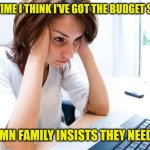 Frustrated at Computer | EVERYTIME I THINK I'VE GOT THE BUDGET SORTED; MY DAMN FAMILY INSISTS THEY NEED FOOD | image tagged in frustrated at computer | made w/ Imgflip meme maker