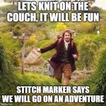Hobbit adventure | LETS KNIT ON THE COUCH, IT WILL BE FUN; STITCH MARKER SAYS WE WILL GO ON AN ADVENTURE | image tagged in hobbit adventure | made w/ Imgflip meme maker