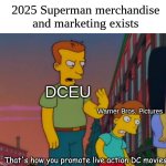 Warner Bros treats DCU better than DCEU | 2025 Superman merchandise and marketing exists; DCEU; Warner Bros. Pictures; That's how you promote live action DC movies | image tagged in that's how you do it,memes,funny,dc comics,movies | made w/ Imgflip meme maker