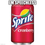 Sprite cranberry | I'M SPEECHLESS | image tagged in sprite cranberry | made w/ Imgflip meme maker