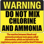 Toxic | DO NOT MIX; CHLORINE AND AMMONIA; The reaction between bleach and ammonia produces toxic gases called chloramines, which are harmful to the respiratory system and could be fatal if inhaled | image tagged in blank warning sign,toxic,chlorine,ammonia,be careful,memes | made w/ Imgflip meme maker