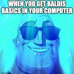 Phase 6 | WHEN YOU GET BALDIS BASICS IN YOUR COMPUTER | image tagged in phase 6 | made w/ Imgflip meme maker