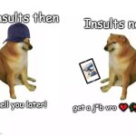 Insults then vs insults now | Insults now; Insults then; Smell you later! get a j*b vro 💔🥀😭 | image tagged in crying cheems vs crying cheems | made w/ Imgflip meme maker