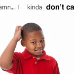 damn... i kinda don't care