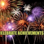 Celebrate achievements | CELEBRATE ACHIEVEMENTS | image tagged in celebrate | made w/ Imgflip meme maker