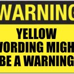 blank warning sign | YELLOW WORDING MIGHT BE A WARNING | image tagged in blank warning sign | made w/ Imgflip meme maker