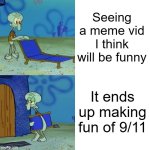 Disrespectful, no other words | Seeing a meme vid I think will be funny; It ends up making fun of 9/11 | image tagged in squidward chair,stop 911 jokes | made w/ Imgflip meme maker