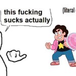 The unfortunate state of Steven Universe’s reputation online. | image tagged in this sucks actually,steven universe | made w/ Imgflip meme maker