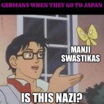 Is This A Pigeon | GERMANS WHEN THEY GO TO JAPAN; MANJI SWASTIKAS; IS THIS NAZI? | image tagged in memes,is this a pigeon,nazi,japan,swastika,german | made w/ Imgflip meme maker