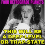 A Deep-Level Or Trap-State Reset | JULY 2025 IS THE MONTH OF
FOUR RETROGRADE PLANETS; THIS WILL BE
A DEEP-LEVEL
OR TRAP-STATE
RESET | image tagged in fortune teller,astrology,prophecy,prophet,prediction,the future | made w/ Imgflip meme maker