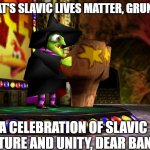 Banjo Kazooie Gruntilda | WHAT'S SLAVIC LIVES MATTER, GRUNTY? A CELEBRATION OF SLAVIC CULTURE AND UNITY, DEAR BANJO! | image tagged in banjo kazooie gruntilda,slavic lives matter | made w/ Imgflip meme maker