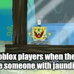 noobs | roblox players when they see someone with jaundice | image tagged in gifs,roblox,spongebob window,jaundice | made w/ Imgflip video-to-gif maker