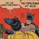 Batman Slapping Robin | SO, NO HARD FEELINGS? NO FEELINGS AT ALL!!! | image tagged in memes,batman slapping robin,hard feelings | made w/ Imgflip meme maker