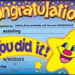 Happy Star Congratulations | memes_from_somebody and the-user-69420104369; exsisting; 6/30/2025; me | image tagged in memes,happy star congratulations | made w/ Imgflip meme maker