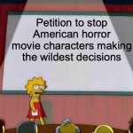 Lisa Simpson's Presentation | Petition to stop American horror movie characters making the wildest decisions | image tagged in lisa simpson's presentation | made w/ Imgflip meme maker