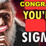 congrats your a sigma meme