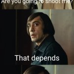 Have you | Are you going to shoot me? That depends; Have you done it to Raven Team Leader? | image tagged in that depends,fortnite,furry,memes | made w/ Imgflip meme maker