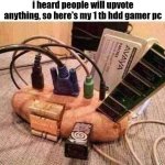 my gamer pc | i heard people will upvote anything, so here's my 1 tb hdd gamer pc | image tagged in potato pc,potato,pc,pc gaming,memes | made w/ Imgflip meme maker