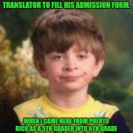 Funny | WHEN IN 2025 A SUMBITCH FROM PUERTO RICO TELLS THE MEDICAL RECEPTIONIST THAT HE NEEDS A TRANSLATOR TO FILL HIS ADMISSION FORM. WHEN I CAME HERE FROM PUERTO RICO AS A 5TH GRADER INTO 6TH GRADE IN 1979 AND COULD READ ENGLISH JUST COULDN'T SPEAK IT FOR ABOUT 7 MONTHS AND THEN IT WAS COOL. DEPORT YOUR HAPPY ASS. | image tagged in not impressed kid,foreign,language,translation,medical,deportation | made w/ Imgflip meme maker