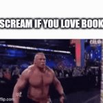 Lol | SCREAM IF YOU LOVE BOOKS | image tagged in gifs,lol | made w/ Imgflip video-to-gif maker