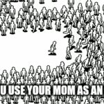 Funny | POV. YOU USE YOUR MOM AS AN INSULT | image tagged in gifs,funny | made w/ Imgflip video-to-gif maker
