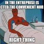 right thing | IN THE ENTREPRISE IS SELECTED THE CONVENIENT NOR THE; RIGHT THING | image tagged in memes,spiderman hospital,spiderman | made w/ Imgflip meme maker