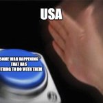 Blank Nut Button | USA; SOME WAR HAPPENING THAT HAS NOTHING TO DO WITH THEM | image tagged in memes,blank nut button | made w/ Imgflip meme maker