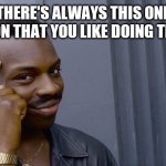 Roll Safe Think About It | THERE'S ALWAYS THIS ONE PERSON THAT YOU LIKE DOING THIS TO | image tagged in memes,roll safe think about it | made w/ Imgflip meme maker