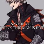 Katsuki Bakugo | SAVE IF YOU THINK THIS MAN IS HOT | image tagged in katsuki bakugo | made w/ Imgflip meme maker