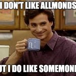 This dude is nuts | I DON'T LIKE ALLMONDS; BUT I DO LIKE SOMEMONDS | image tagged in dad joke | made w/ Imgflip meme maker