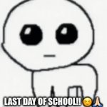 Last day of school for me Guys (idk for you guys) | LAST DAY OF SCHOOL!! ☺️🙏🏻 | image tagged in gifs,school | made w/ Imgflip video-to-gif maker