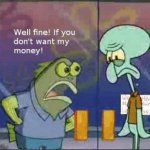 If you don't want my money