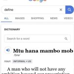 Google Definition | Mtu hana mambo mob; A man who will not have any ambition beyond our prescription. | image tagged in google definition | made w/ Imgflip meme maker