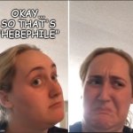 Unavoidable consequences of word-nerdery | OKAY... SO THAT'S "HEBEPHILE" | image tagged in kombucha girl reversed | made w/ Imgflip meme maker