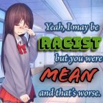 Yeah i may be racist but you were mean and that's worse meme